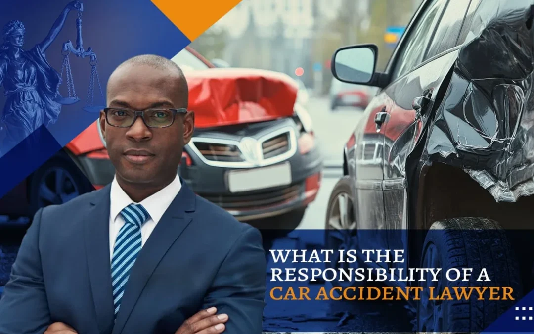 What Is the Responsibility Of A Car Accident Lawyer?
