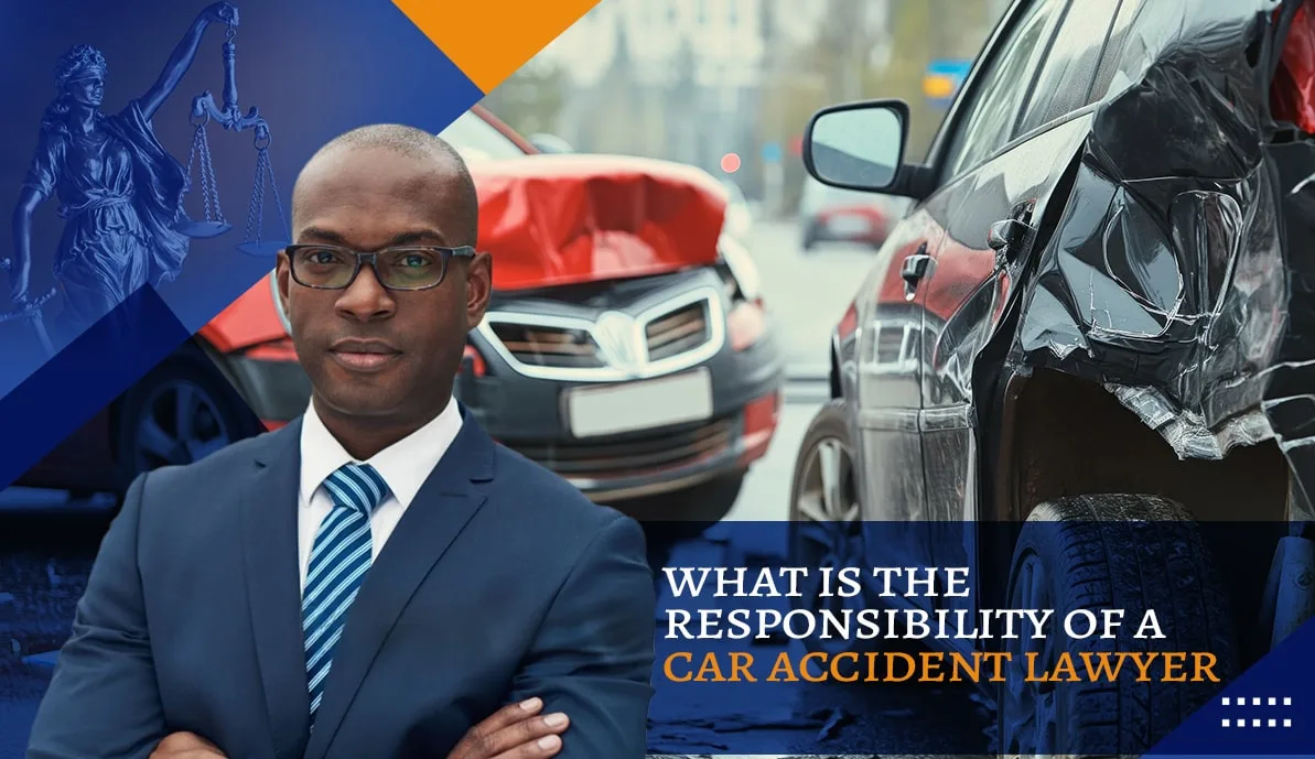 What Is the Responsibility Of A Car Accident Lawyer?