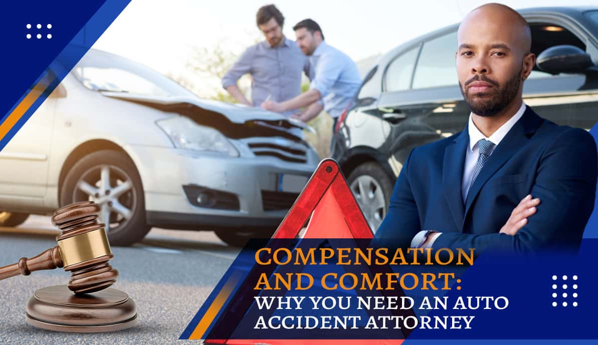 Compensation and Comfort Why You Need an Auto Accident Attorney